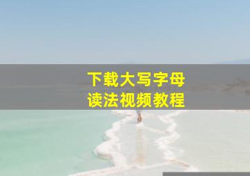 下载大写字母读法视频教程