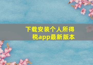 下载安装个人所得税app最新版本