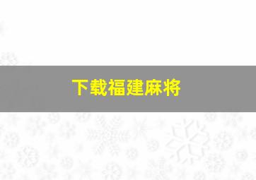 下载福建麻将