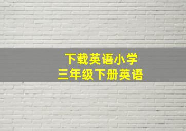 下载英语小学三年级下册英语