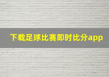 下载足球比赛即时比分app