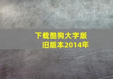 下载酷狗大字版旧版本2014年