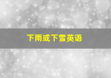 下雨或下雪英语