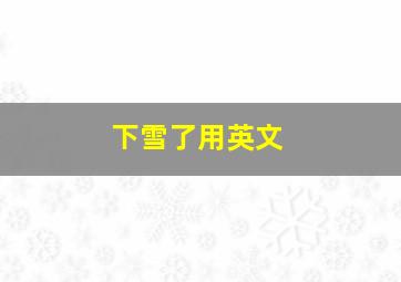 下雪了用英文