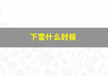 下雪什么时候