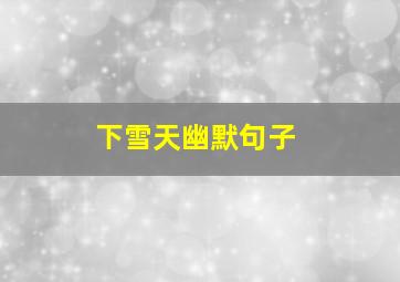 下雪天幽默句子