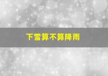 下雪算不算降雨