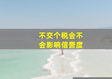 不交个税会不会影响信誉度