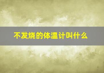 不发烧的体温计叫什么