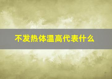 不发热体温高代表什么