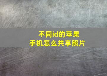 不同id的苹果手机怎么共享照片