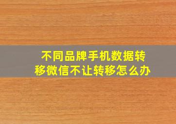 不同品牌手机数据转移微信不让转移怎么办