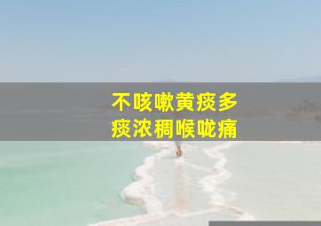 不咳嗽黄痰多痰浓稠喉咙痛