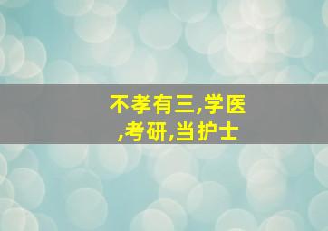 不孝有三,学医,考研,当护士