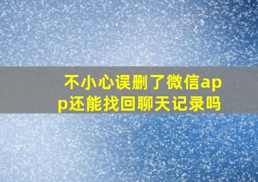 不小心误删了微信app还能找回聊天记录吗