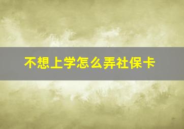 不想上学怎么弄社保卡