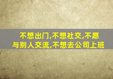 不想出门,不想社交,不愿与别人交流,不想去公司上班