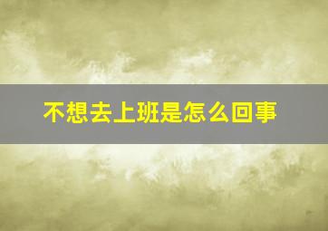 不想去上班是怎么回事