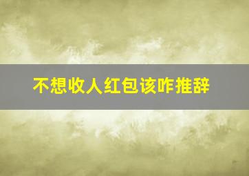 不想收人红包该咋推辞