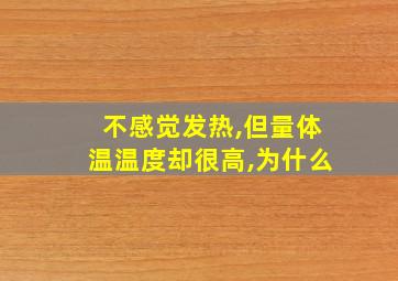 不感觉发热,但量体温温度却很高,为什么