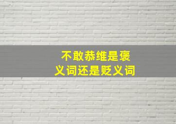 不敢恭维是褒义词还是贬义词