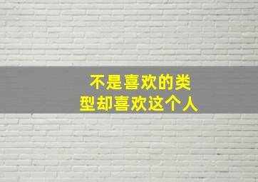 不是喜欢的类型却喜欢这个人