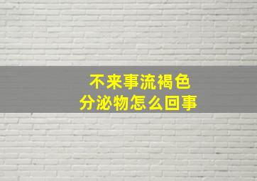 不来事流褐色分泌物怎么回事