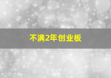 不满2年创业板