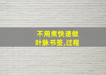 不用煮快速做叶脉书签,过程