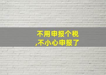 不用申报个税,不小心申报了