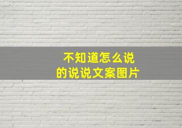 不知道怎么说的说说文案图片