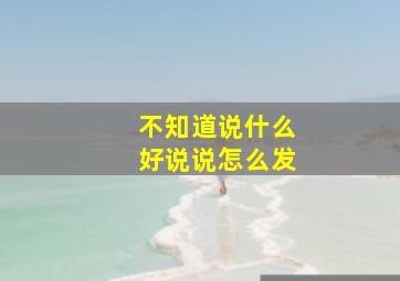 不知道说什么好说说怎么发