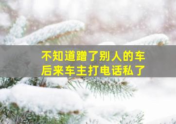 不知道蹭了别人的车后来车主打电话私了