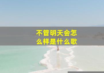 不管明天会怎么样是什么歌