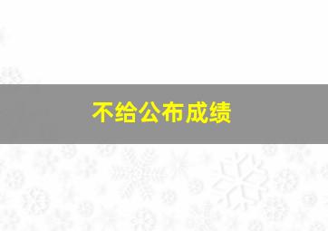 不给公布成绩