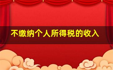 不缴纳个人所得税的收入