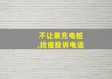 不让装充电桩,找谁投诉电话