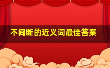 不间断的近义词最佳答案