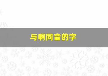 与啊同音的字