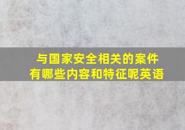 与国家安全相关的案件有哪些内容和特征呢英语