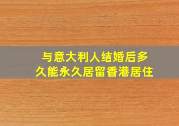 与意大利人结婚后多久能永久居留香港居住