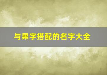 与果字搭配的名字大全