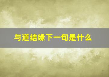 与道结缘下一句是什么