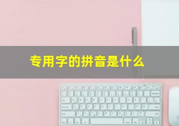 专用字的拼音是什么