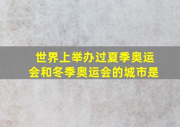 世界上举办过夏季奥运会和冬季奥运会的城市是