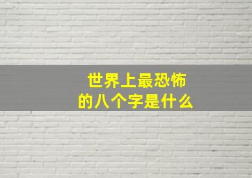 世界上最恐怖的八个字是什么