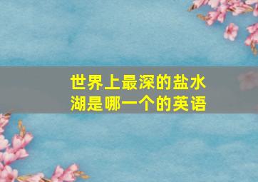 世界上最深的盐水湖是哪一个的英语