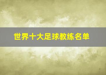 世界十大足球教练名单