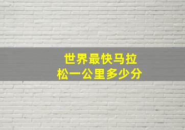 世界最快马拉松一公里多少分