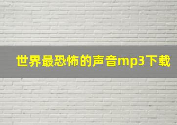 世界最恐怖的声音mp3下载